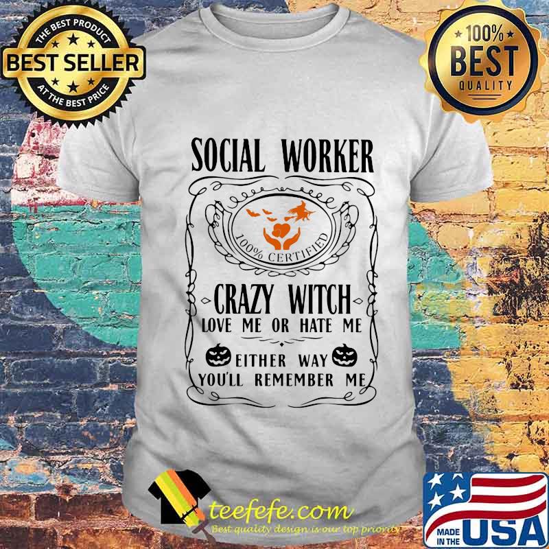 Social worker 100% certified crazy witch love me or hate me either way you'll remember me pumpkin halloween shirt Social worker 100% certified crazy witch love me or hate me either way you'll remember me pumpkin halloween shirt