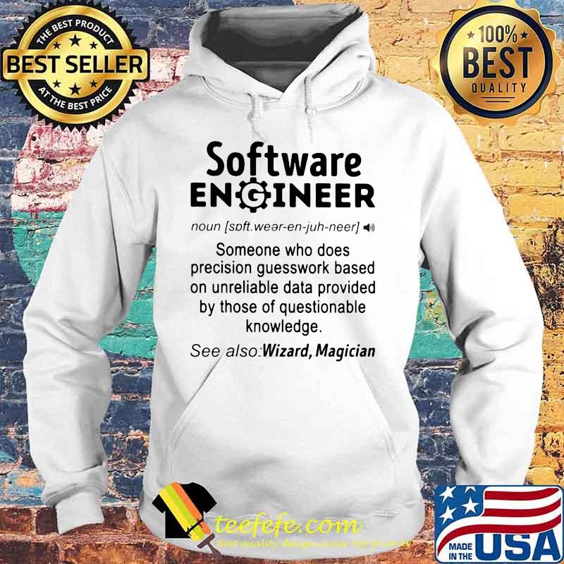 SOFTWARE ENGINEER SOMEONE WHO DOES PRECISION GUESSWORK BASED ON UNRELIABLE DATA PROVIDED BY THOSE OF QUESTIONABLE KNOWLEDGE SHIRT Hoodie SOFTWARE ENGINEER SOMEONE WHO DOES PRECISION GUESSWORK BASED ON UNRELIABLE DATA PROVIDED BY THOSE OF QUESTIONABLE KNOWLEDGE SHIRT Hoodie