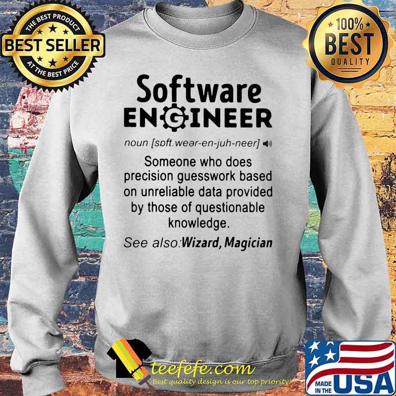 SOFTWARE ENGINEER SOMEONE WHO DOES PRECISION GUESSWORK BASED ON UNRELIABLE DATA PROVIDED BY THOSE OF QUESTIONABLE KNOWLEDGE SHIRT Sweater SOFTWARE ENGINEER SOMEONE WHO DOES PRECISION GUESSWORK BASED ON UNRELIABLE DATA PROVIDED BY THOSE OF QUESTIONABLE KNOWLEDGE SHIRT Sweater