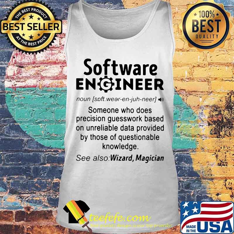 SOFTWARE ENGINEER SOMEONE WHO DOES PRECISION GUESSWORK BASED ON UNRELIABLE DATA PROVIDED BY THOSE OF QUESTIONABLE KNOWLEDGE SHIRT Tank top SOFTWARE ENGINEER SOMEONE WHO DOES PRECISION GUESSWORK BASED ON UNRELIABLE DATA PROVIDED BY THOSE OF QUESTIONABLE KNOWLEDGE SHIRT Tank top