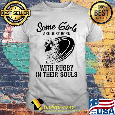 Some girls are just born with rugby in their souls shirt