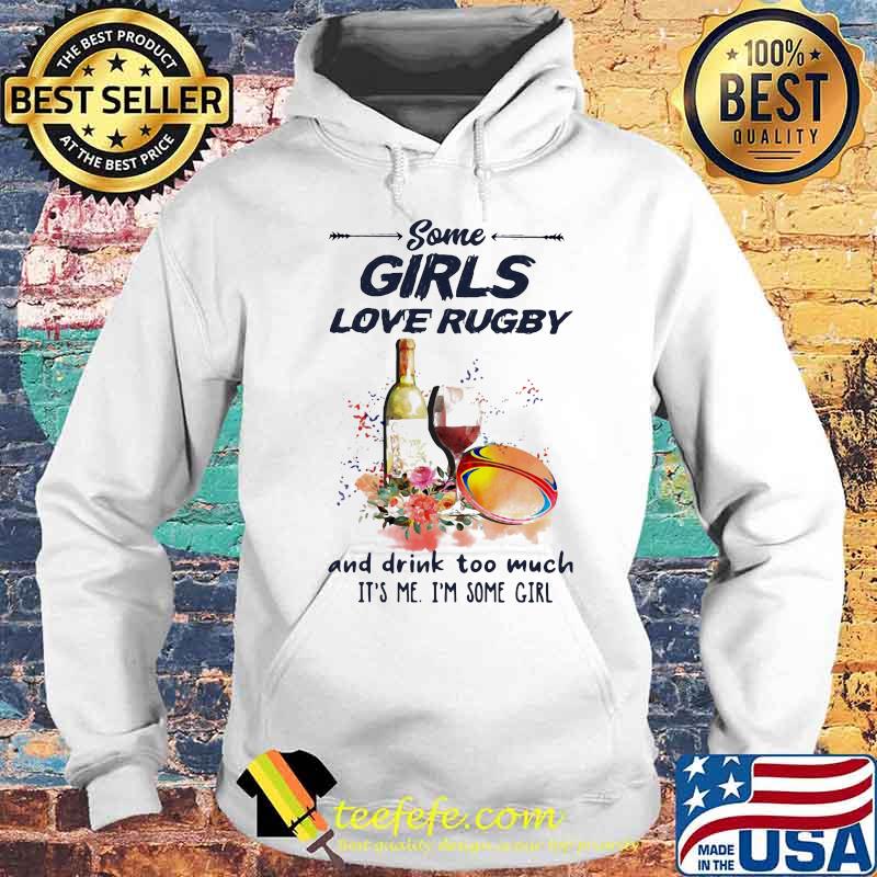 Some girls love rugby and drink too much it's me I'm some girl s Hoodie Some girls love rugby and drink too much it's me I'm some girl s Hoodie