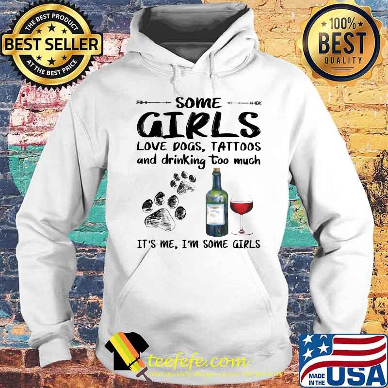 Some girls loves paw dogs tattoos and drinking too much it's me i'm some girls s Hoodie Some girls loves paw dogs tattoos and drinking too much it's me i'm some girls s Hoodie