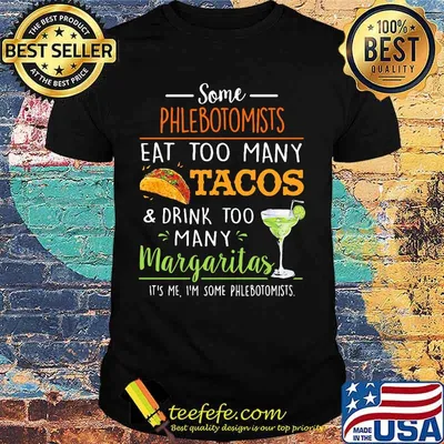 Some phlebotomists eat too many tacos and drink too many margaritas shirt