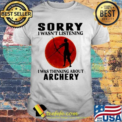 Sorry i wasn't listening i was thinking about archery sunset shirt
