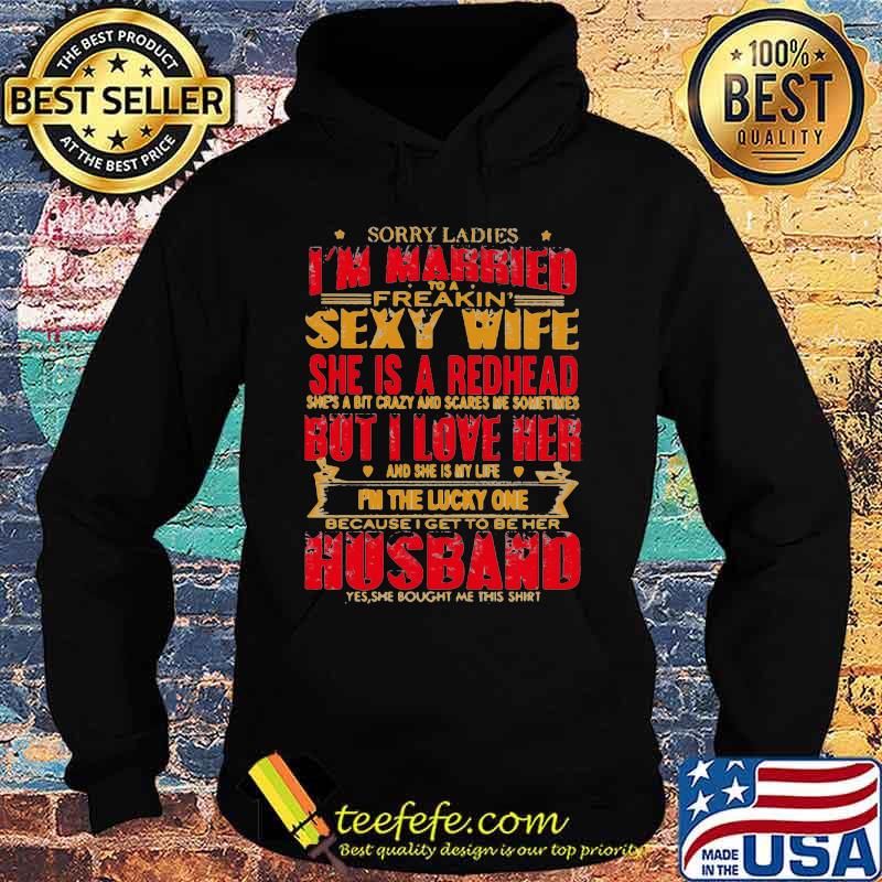 Sorry ladies i'm married to a freakin sexy wife she is a redhead she's a bit carzy and scares me sometimes but i love her s Hoodie Sorry ladies i'm married to a freakin sexy wife she is a redhead she's a bit carzy and scares me sometimes but i love her s Hoodie