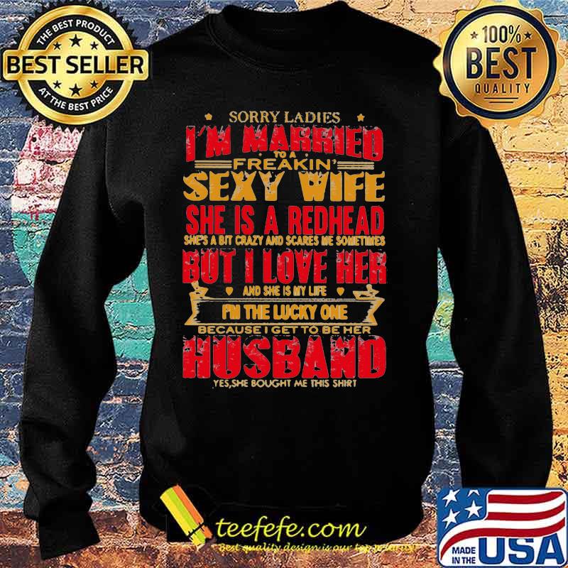 Sorry ladies i'm married to a freakin sexy wife she is a redhead she's a bit carzy and scares me sometimes but i love her s Sweater Sorry ladies i'm married to a freakin sexy wife she is a redhead she's a bit carzy and scares me sometimes but i love her s Sweater