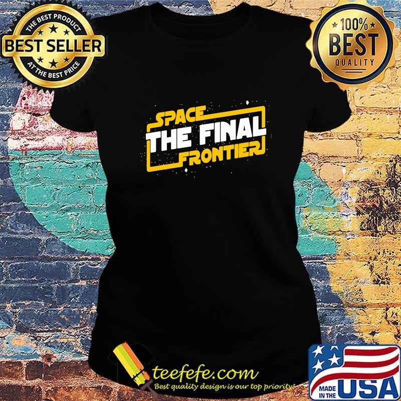 Space the final frontier star wars s Ladies tee Space the final frontier star wars s Ladies tee