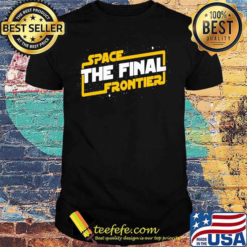 Space the final frontier star wars shirt Space the final frontier star wars shirt