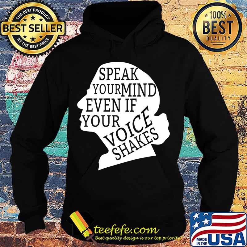 Speak Your Mind Even If Your Voice Shakes Quotes Feminist Shirt Hoodie Speak Your Mind Even If Your Voice Shakes Quotes Feminist Shirt Hoodie