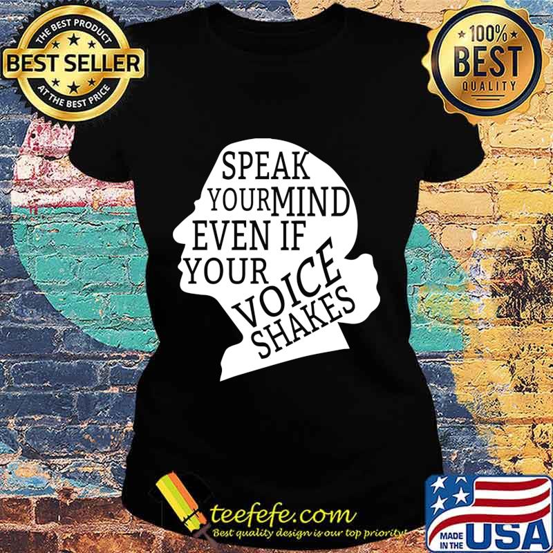 Speak Your Mind Even If Your Voice Shakes Quotes Feminist Shirt Ladies tee Speak Your Mind Even If Your Voice Shakes Quotes Feminist Shirt Ladies tee