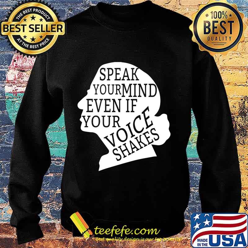 Speak Your Mind Even If Your Voice Shakes Quotes Feminist Shirt Sweater Speak Your Mind Even If Your Voice Shakes Quotes Feminist Shirt Sweater