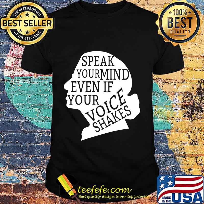 Speak Your Mind Even If Your Voice Shakes Quotes Feminist Shirt