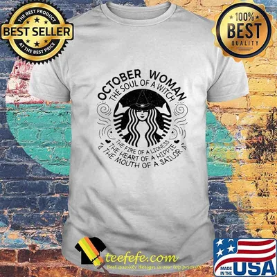 Starbucks october woman the soul of a witch the fire of a lioness the heart of a hippie the mouth of a sailor shirt