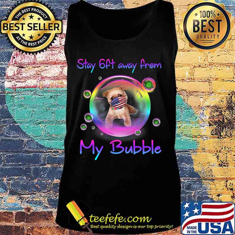 Stay 6ft Away From My Bubble Brussels Griffon Dog Gift T-Shirt Tank top Stay 6ft Away From My Bubble Brussels Griffon Dog Gift T-Shirt Tank top
