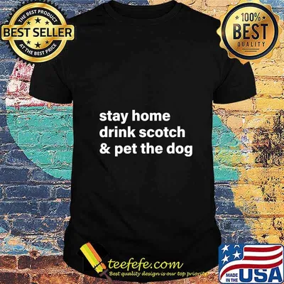Stay Home Drink Scotch And Pet The Dog Funny Gift T-Shirt