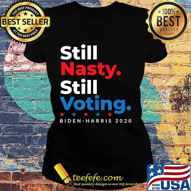 Still Nasty Still Voting Biden Harris 2020 Feminist Election T-Shirt Ladies tee Still Nasty Still Voting Biden Harris 2020 Feminist Election T-Shirt Ladies tee