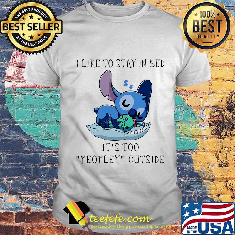 Stitch i like to stay in bed it's too peopley outside shirt