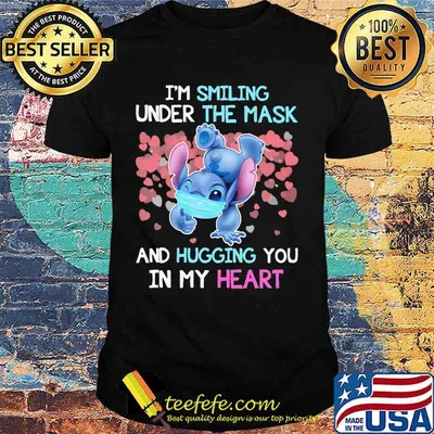 Stitch i'm smiling under the mask and hugging you in my heart shirt