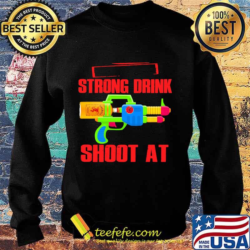 Strong Drink Shoot At Fireball Shirt Sweater Strong Drink Shoot At Fireball Shirt Sweater