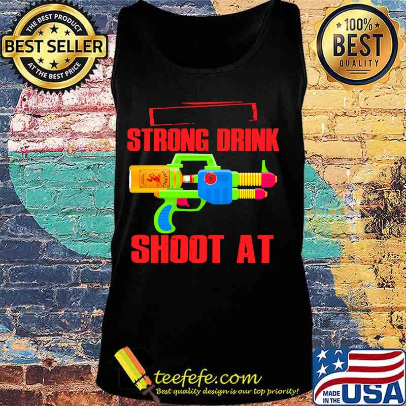Strong Drink Shoot At Fireball Shirt Tank top Strong Drink Shoot At Fireball Shirt Tank top