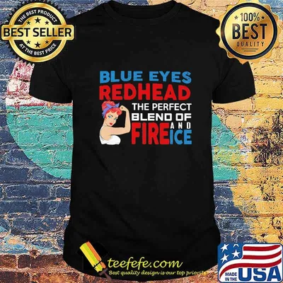 Strong woman blue eyes redhead the perfect blend of fire and ice shirt