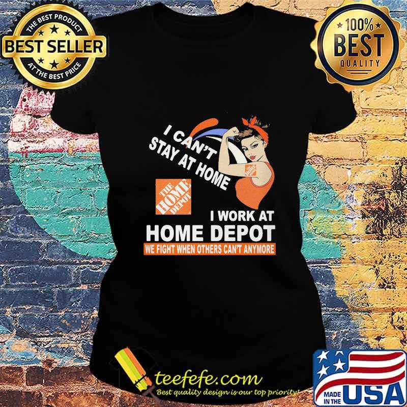 Strong woman i can't stay at home i work at home depot we fight when others can't anymore s Ladies tee Strong woman i can't stay at home i work at home depot we fight when others can't anymore s Ladies tee
