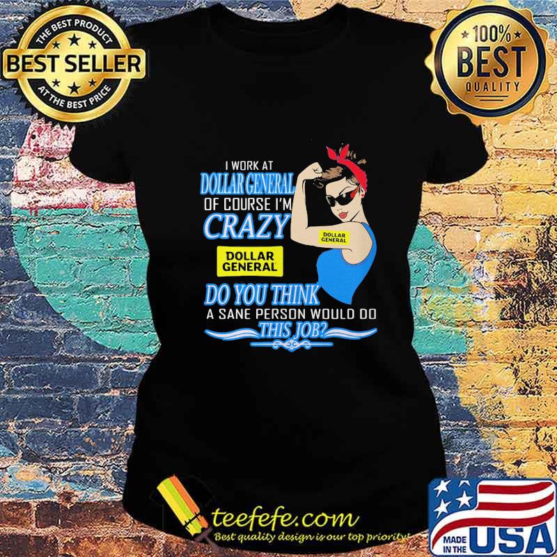 Strong woman i work at dollar general of course i'm crazy do you think a sane person would do this job vintage retro s Ladies tee Strong woman i work at dollar general of course i'm crazy do you think a sane person would do this job vintage retro s Ladies tee