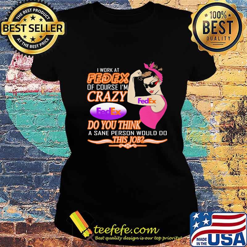 Strong woman i work at fedex of course i'm crazy do you think a sane person would do this job vintage retro s Ladies tee Strong woman i work at fedex of course i'm crazy do you think a sane person would do this job vintage retro s Ladies tee