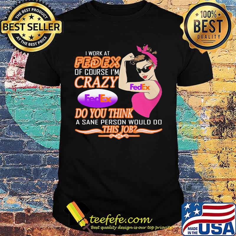 Strong woman i work at fedex of course i'm crazy do you think a sane person would do this job vintage retro shirt Strong woman i work at fedex of course i'm crazy do you think a sane person would do this job vintage retro shirt