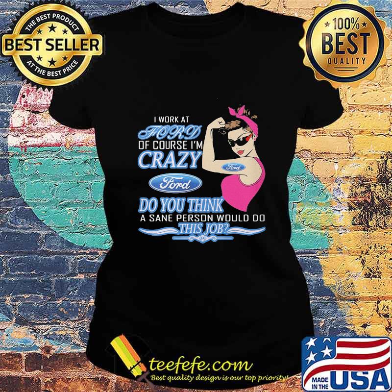 Strong woman i work at ford of course i'm crazy do you think a sane person would do this job vintage retro s Ladies tee Strong woman i work at ford of course i'm crazy do you think a sane person would do this job vintage retro s Ladies tee