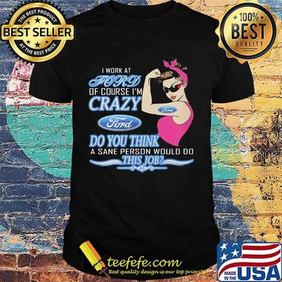 Strong woman i work at ford of course i'm crazy do you think a sane person would do this job vintage retro shirt