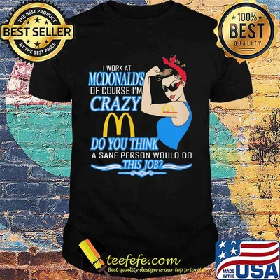 Strong woman i work at mcdonald's of course i'm crazy do you think a sane person would do this job vintage retro shirt