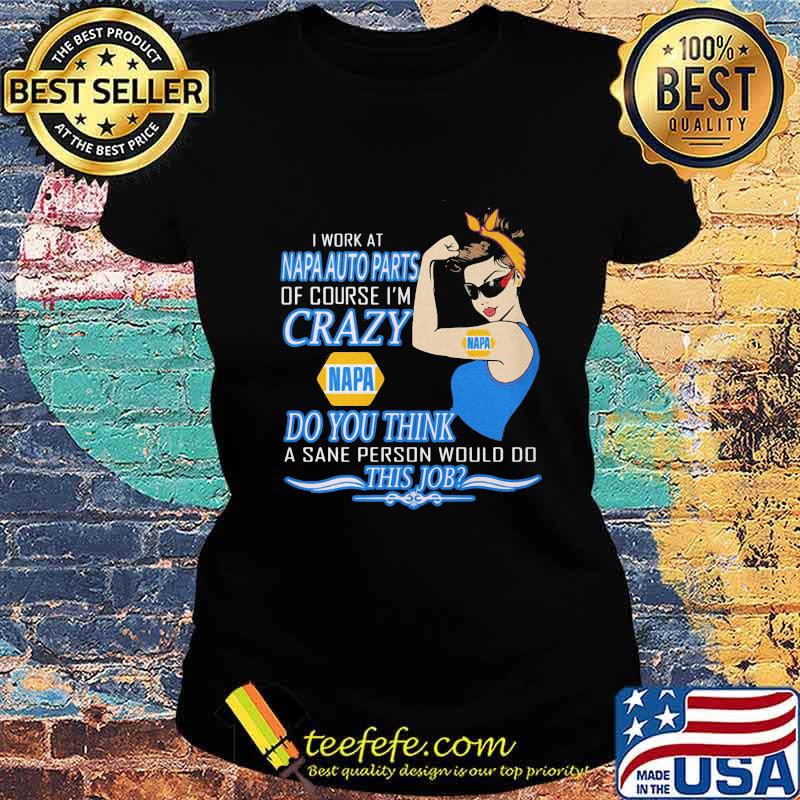 Strong woman i work at napa auto parts of course i'm crazy do you think a sane person would do this job vintage retro s Ladies tee Strong woman i work at napa auto parts of course i'm crazy do you think a sane person would do this job vintage retro s Ladies tee