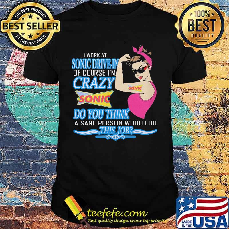 Strong woman i work at sonic drive-in of course i'm crazy do you think a sane person would do this job vintage retro shirt Strong woman i work at sonic drive-in of course i'm crazy do you think a sane person would do this job vintage retro shirt