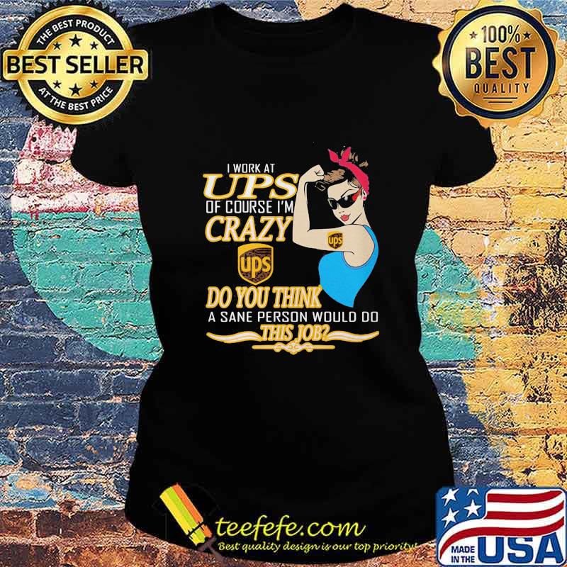 Strong woman i work at ups logo of course i'm crazy do you think a sane person would do this job vintage retro s Ladies tee Strong woman i work at ups logo of course i'm crazy do you think a sane person would do this job vintage retro s Ladies tee