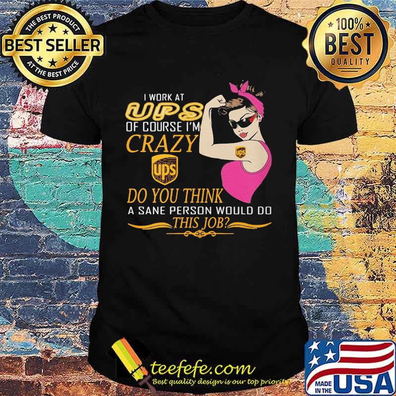 Strong woman i work at ups of course i'm crazy do you think a sane person would do this job vintage retro shirt Strong woman i work at ups of course i'm crazy do you think a sane person would do this job vintage retro shirt