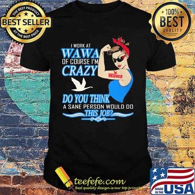 Strong woman i work at wawa of course i'm crazy do you think a sane person would do this job vintage retro shirt