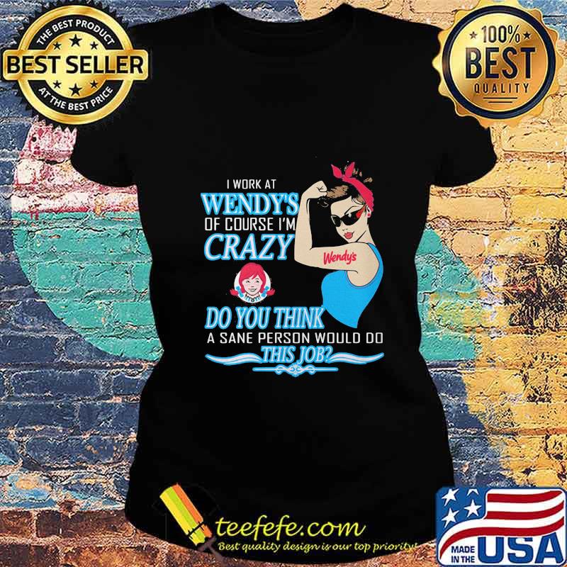 Strong woman i work at wendy's of course i'm crazy do you think a sane person would do this job vintage retro s Ladies tee Strong woman i work at wendy's of course i'm crazy do you think a sane person would do this job vintage retro s Ladies tee