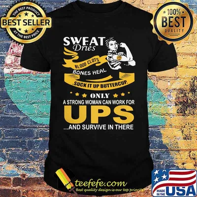 Strong woman sweat dries blood clots bones heal suck it up buttercup only a strong woman can work for ups and survive in their shirt