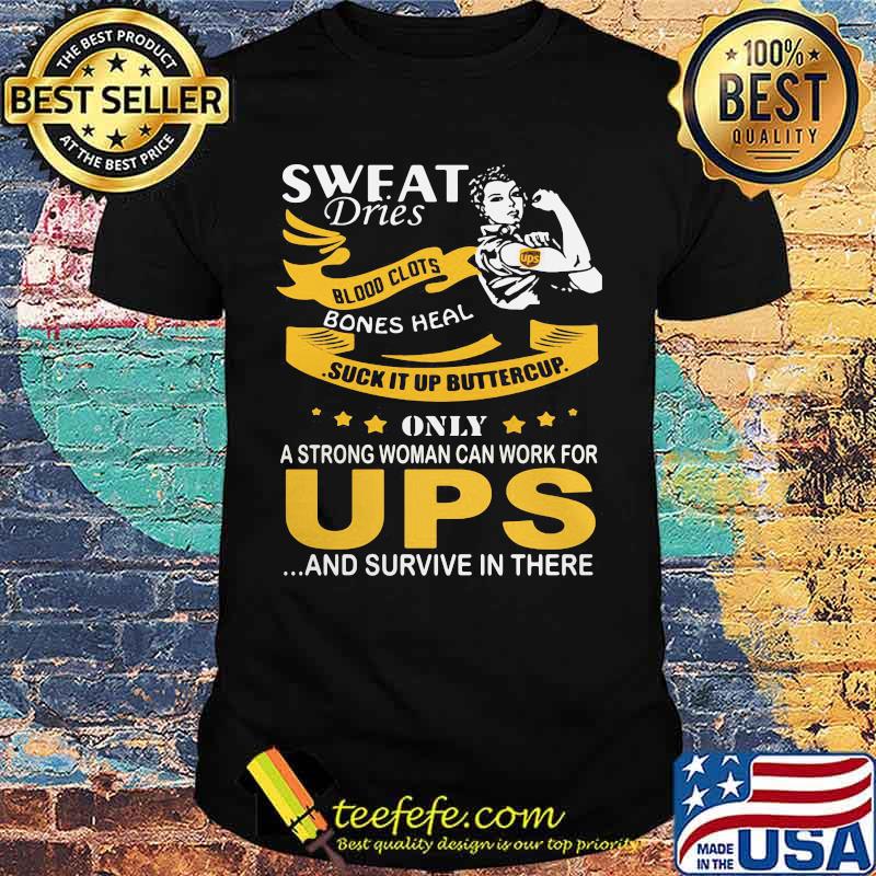 Strong woman sweat dries blood clots bones heal suck it up buttercup only a strong woman can work for ups and survive in their shirt