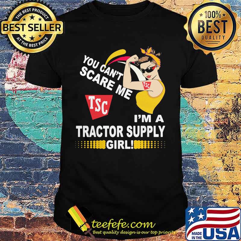 Strong woman you can't scare me i'm a tractor supply girl shirt