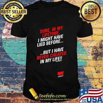 Sure in my lifetime I might have lied before Never Cheated T-Shirt