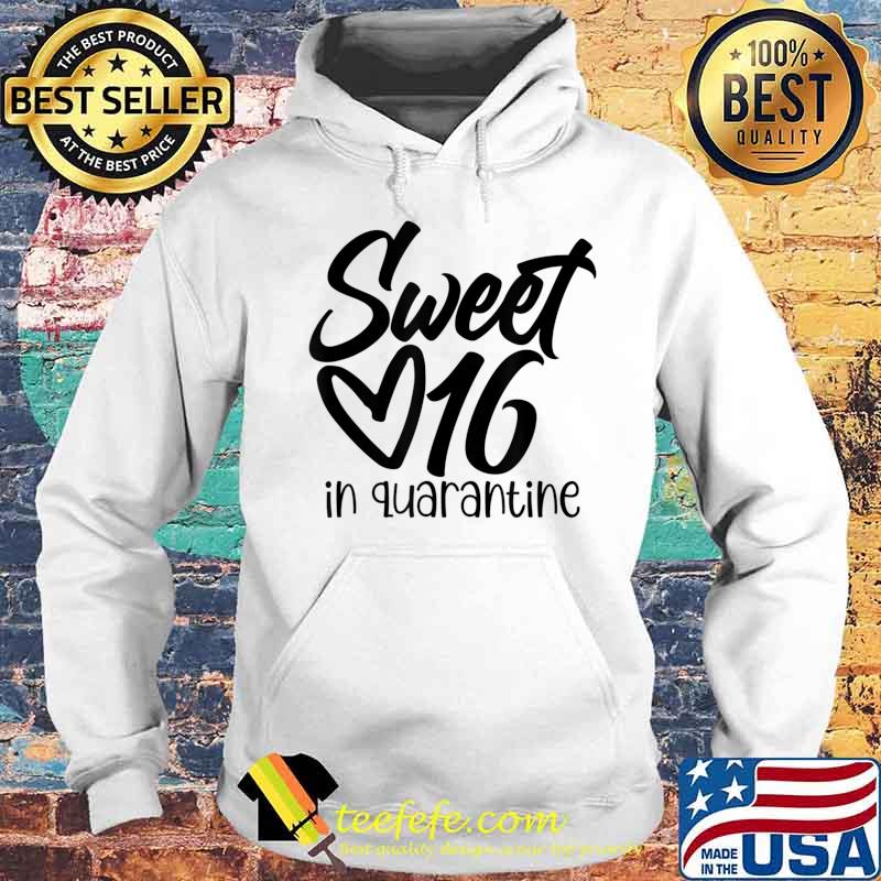 Sweet Age 16 In Quarantines 16th Birthday 16 Years Old T-Shirt Hoodie Sweet Age 16 In Quarantines 16th Birthday 16 Years Old T-Shirt Hoodie
