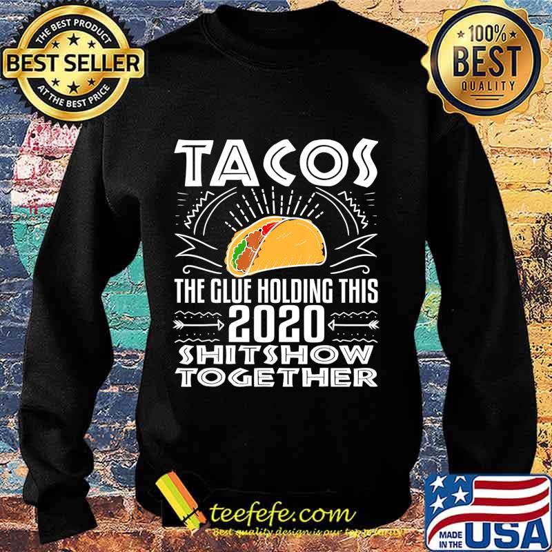 Tacos Glue Holding 2020 Shitshow Together Funny Gift T-Shirt Sweater Tacos Glue Holding 2020 Shitshow Together Funny Gift T-Shirt Sweater