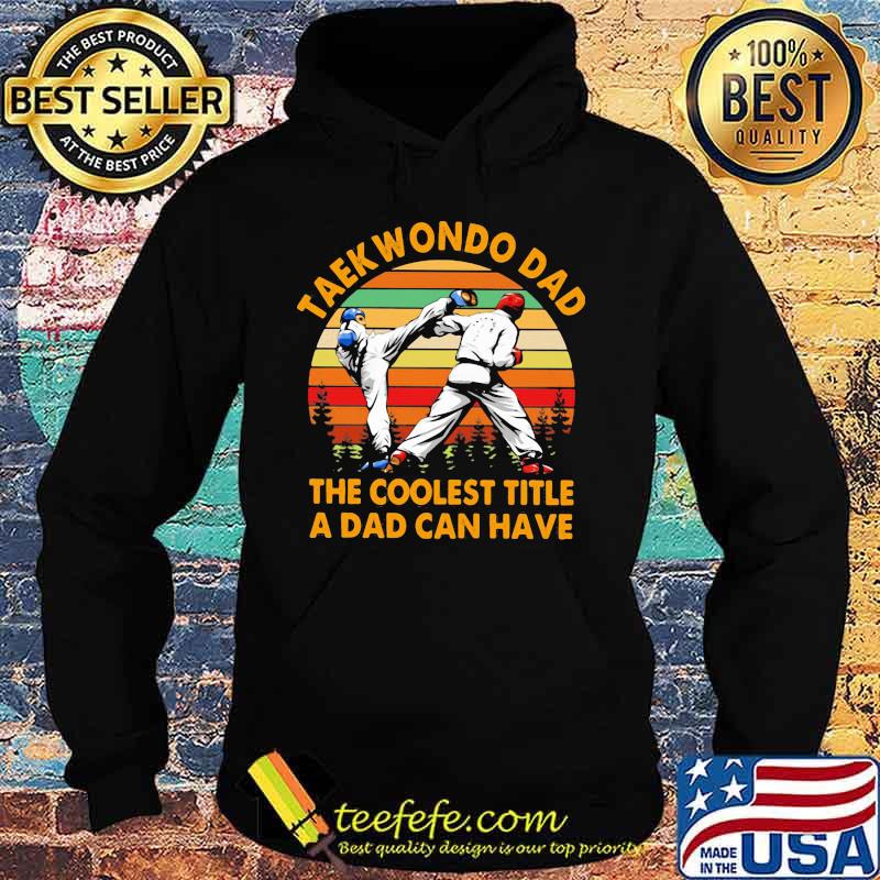 Taekwondo Dad The Coolest Title A Dad Can Have Vintage Retro Shirt Hoodie Taekwondo Dad The Coolest Title A Dad Can Have Vintage Retro Shirt Hoodie