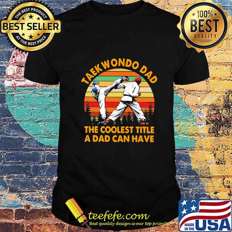 Taekwondo Dad The Coolest Title A Dad Can Have Vintage Retro Shirt Taekwondo Dad The Coolest Title A Dad Can Have Vintage Retro Shirt