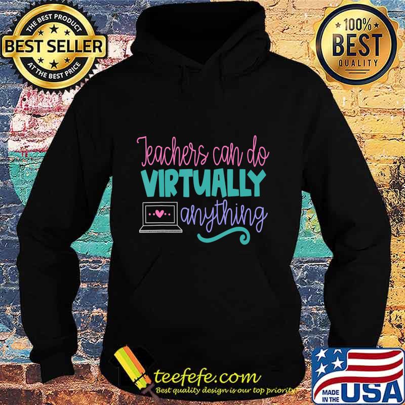 Teachers Can Do Virtually Anything Online Distance Learning T-Shirt Hoodie Teachers Can Do Virtually Anything Online Distance Learning T-Shirt Hoodie