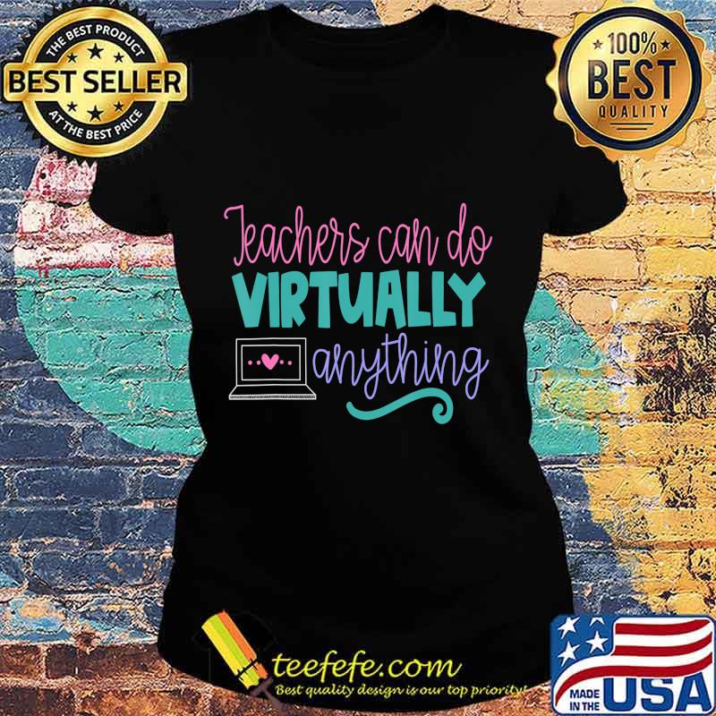 Teachers Can Do Virtually Anything Online Distance Learning T-Shirt Ladies tee Teachers Can Do Virtually Anything Online Distance Learning T-Shirt Ladies tee