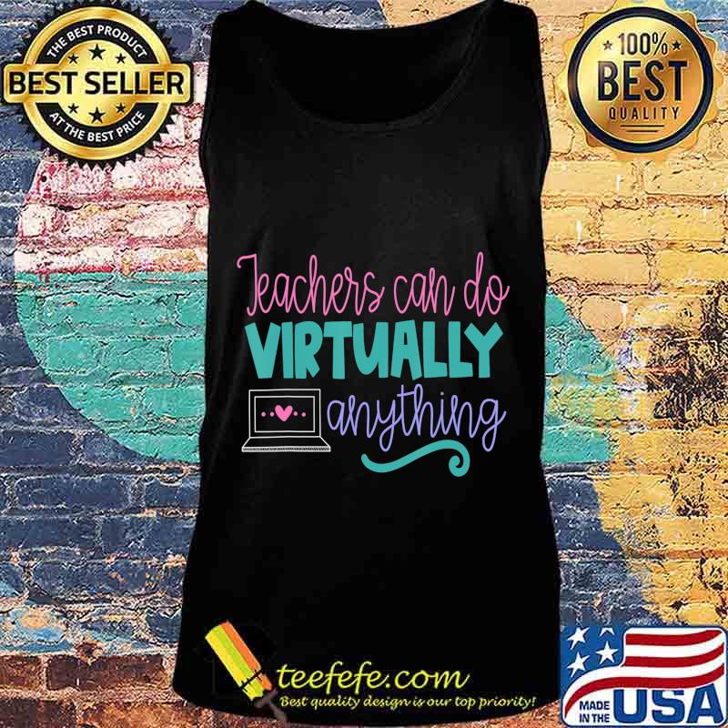Teachers Can Do Virtually Anything Online Distance Learning T-Shirt Tank top Teachers Can Do Virtually Anything Online Distance Learning T-Shirt Tank top